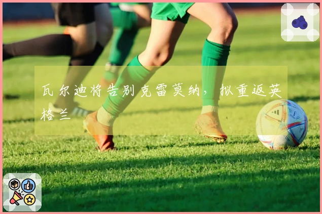 瓦尔迪将告别克雷莫纳，拟重返英格兰