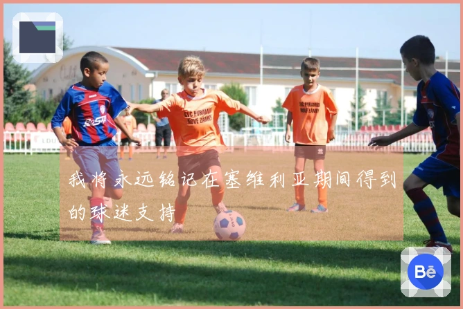 我将永远铭记在塞维利亚期间得到的球迷支持